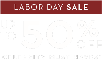 Labor Day Sale Up to 50% off Celebrity Must Haves*